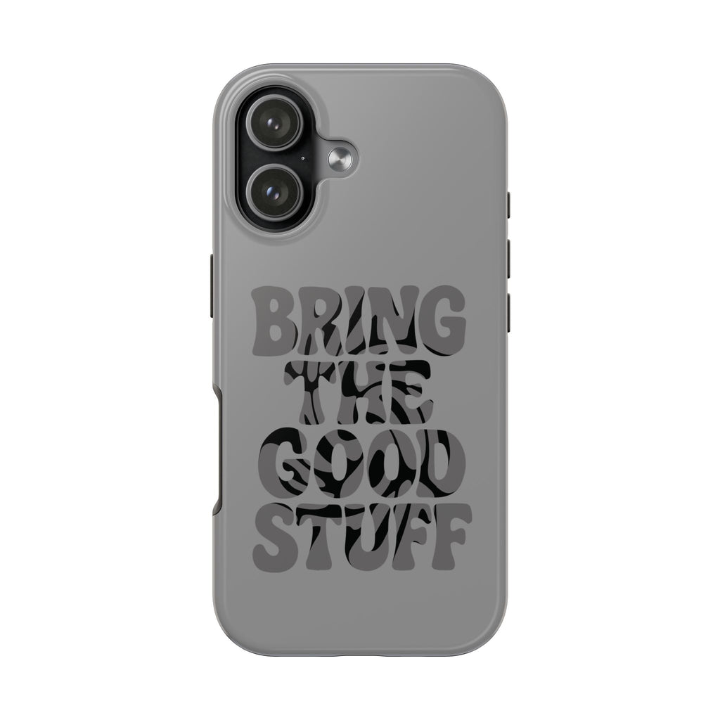 Bring The Good Stuff Phone Case