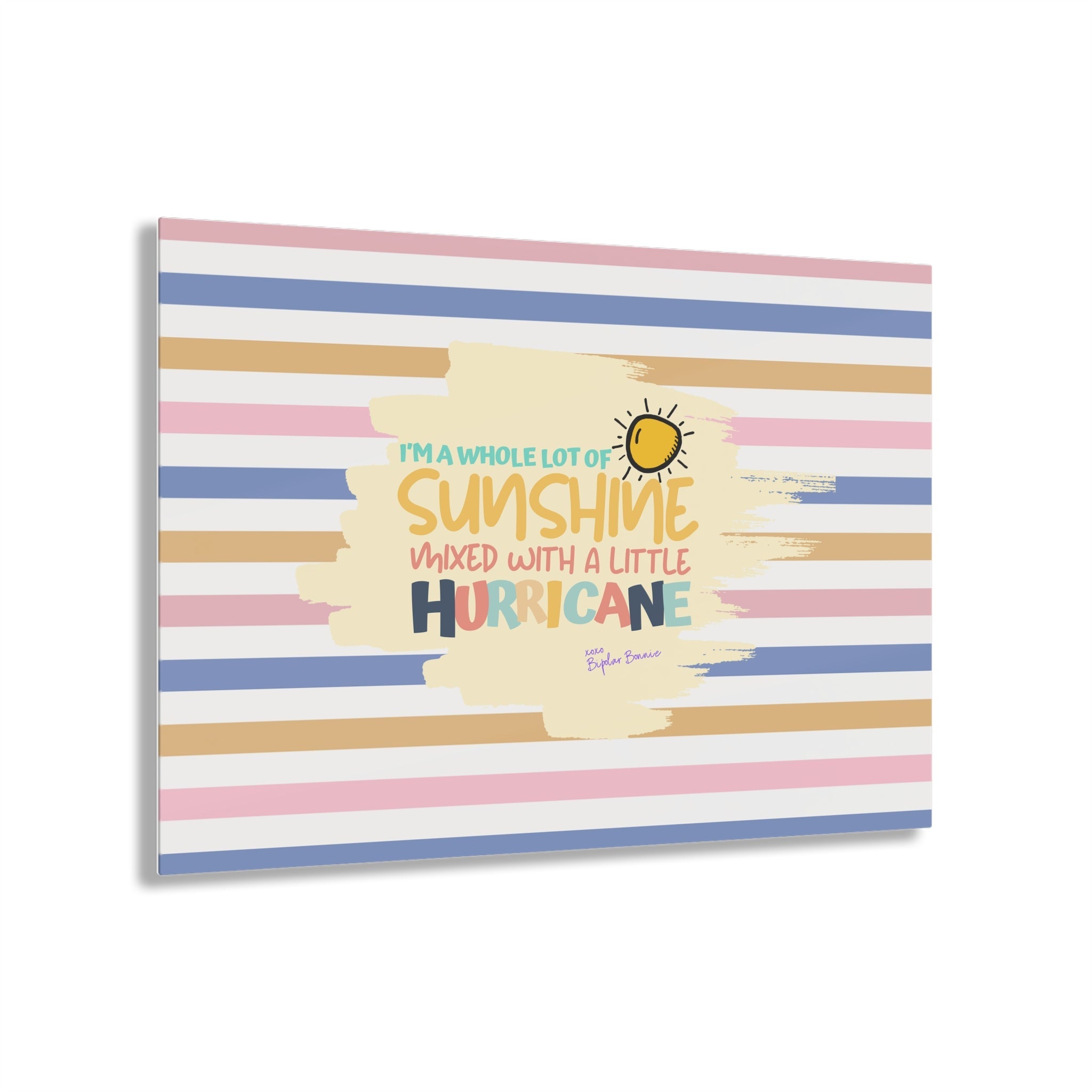 Bipolar Bonnie Series - "I'm A Whole Lot Of Sunshine Mixed with A Little Hurricane" Acrylic Prints
